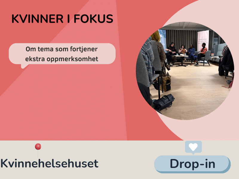 Plakat for arrangementet «Kvinner i fokus», viser at det er Drop in på Kvinnehelsehuset. Det holdes første tirsdag i måneden klokken atten til nitten tretti på Kvinnehelsehuset Bergen. Bildet viser en panelsamtale med flere kvinner foran et publikum.